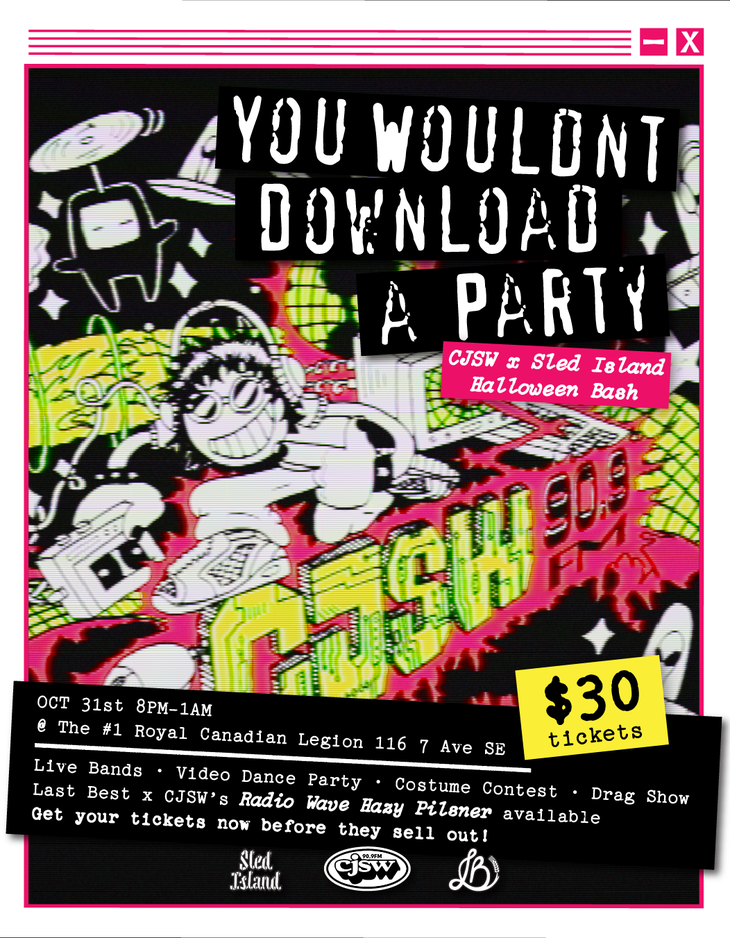 Grungy, punk-inspired Halloween event poster with distorted, glitchy text reading “YOU WOULDN’T DOWNLOAD A PARTY.” Promotes the “CJSW x Sled Island Halloween Bash” on October 31st from 8 PM to 1 AM at The #1 Royal Canadian Legion, 116 7 Ave SE. Features include live bands, video dance party, costume contest, and drag show. Ticket price is $30. Mentions Last Best x CJSW’s Radio Wave Hazy Pilsner. Logos for Sled Island, CJSW, and LB appear at the bottom. Background is vibrant and chaotic with bold fonts and colourful overlays.