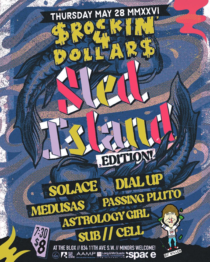 Poster for a live music event titled “Rockin 4 Dollar$ – Sled Island Edition!” taking place Thursday, May 28, MMXXVI. The design features bold, graffiti-style lettering in bright yellow and red with angular, 3D typography. Two large fish-like shapes curve around the central text against a swirling blue, purple, and pink background.  Below the title, the lineup lists Solace, Dial Up, Medusas, Passing Pluto, Astrology Girl, and Sub // Cell in yellow block letters. Event details read: 7:30 PM, $8, at The Blox (834 11th Ave S.W.), minors welcome. Sponsor logos for The Blox Centre, AAMP, Long & McQuade, and Spac e appear at the bottom.  A small cartoon figure labeled “BJ Killer” stands near the bottom right, wearing a white shirt with a red heart, blue pants, and green shoes, holding drumsticks. The overall aesthetic is energetic and punk-inspired, with layered textures and vibrant colors evoking a DIY concert poster vibe.